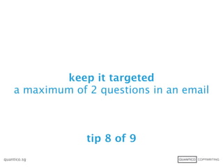 keep it targeted
    a maximum of 2 questions in an email



                 tip 8 of 9
quantico.sg
 