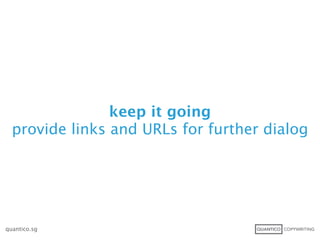 keep it going
  provide links and URLs for further dialog




quantico.sg
 