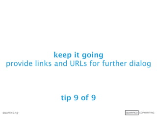 keep it going
  provide links and URLs for further dialog



                 tip 9 of 9
quantico.sg
 