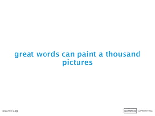 great words can paint a thousand
                    pictures




quantico.sg
 