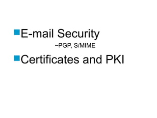 E-mail Security
–PGP, S/MIME
Certificates and PKI
 