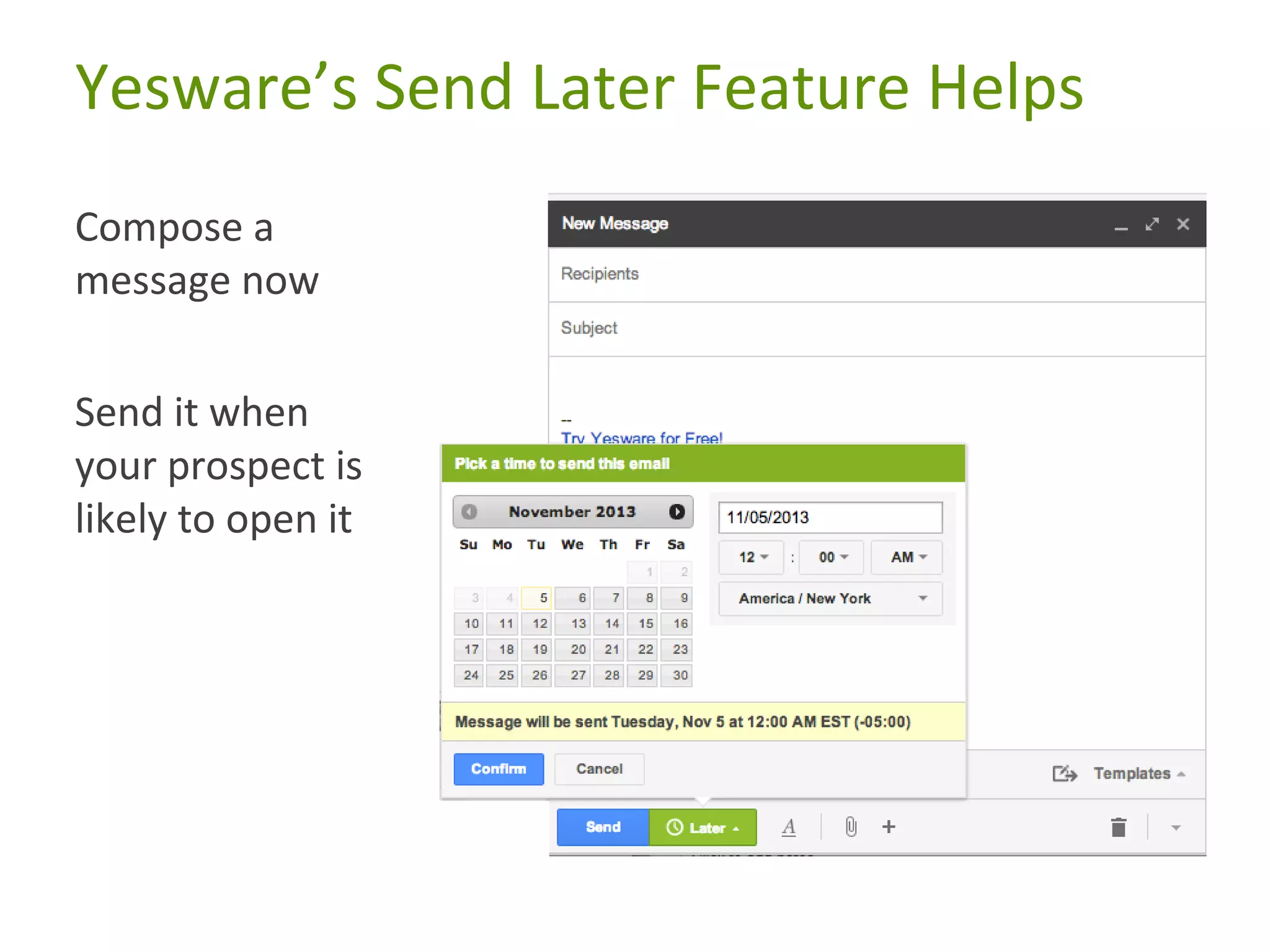 Yesware’s Send Later Feature Helps
Compose a
message now
Send it when
your prospect is
likely to open it

 