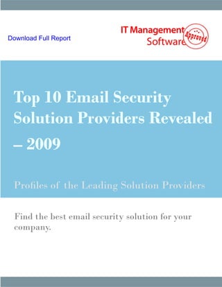 Download Full Report




 Top 10 Email Security
 Solution Providers Revealed
 – 2009

 Profiles of the Leading Solution Providers

 Find the best email security solution for your
 company.
 