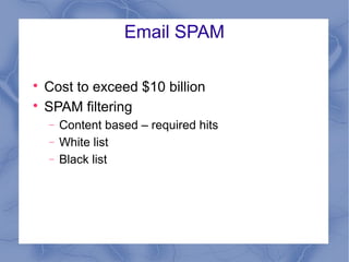 Email SPAM



Cost to exceed $10 billion
SPAM filtering
−
−
−

Content based – required hits
White list
Black list

 