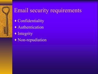 Email security requirements
♦ Confidentiality
♦ Authentication
♦ Integrity
♦ Non-repudiation
 