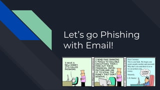 Let’s go Phishing
with Email!
 
