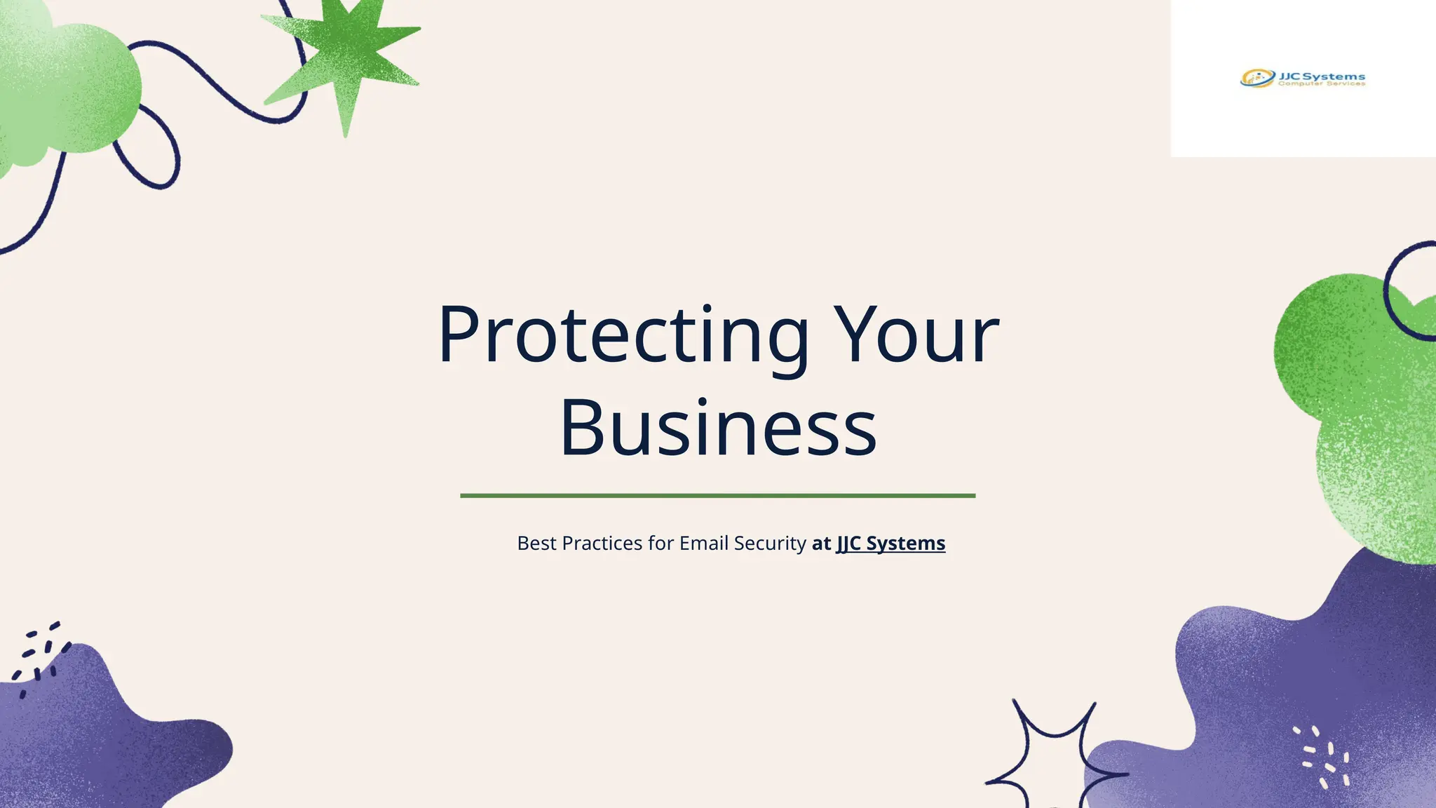 Protecting Your
Business
Best Practices for Email Security at JJC Systems
 