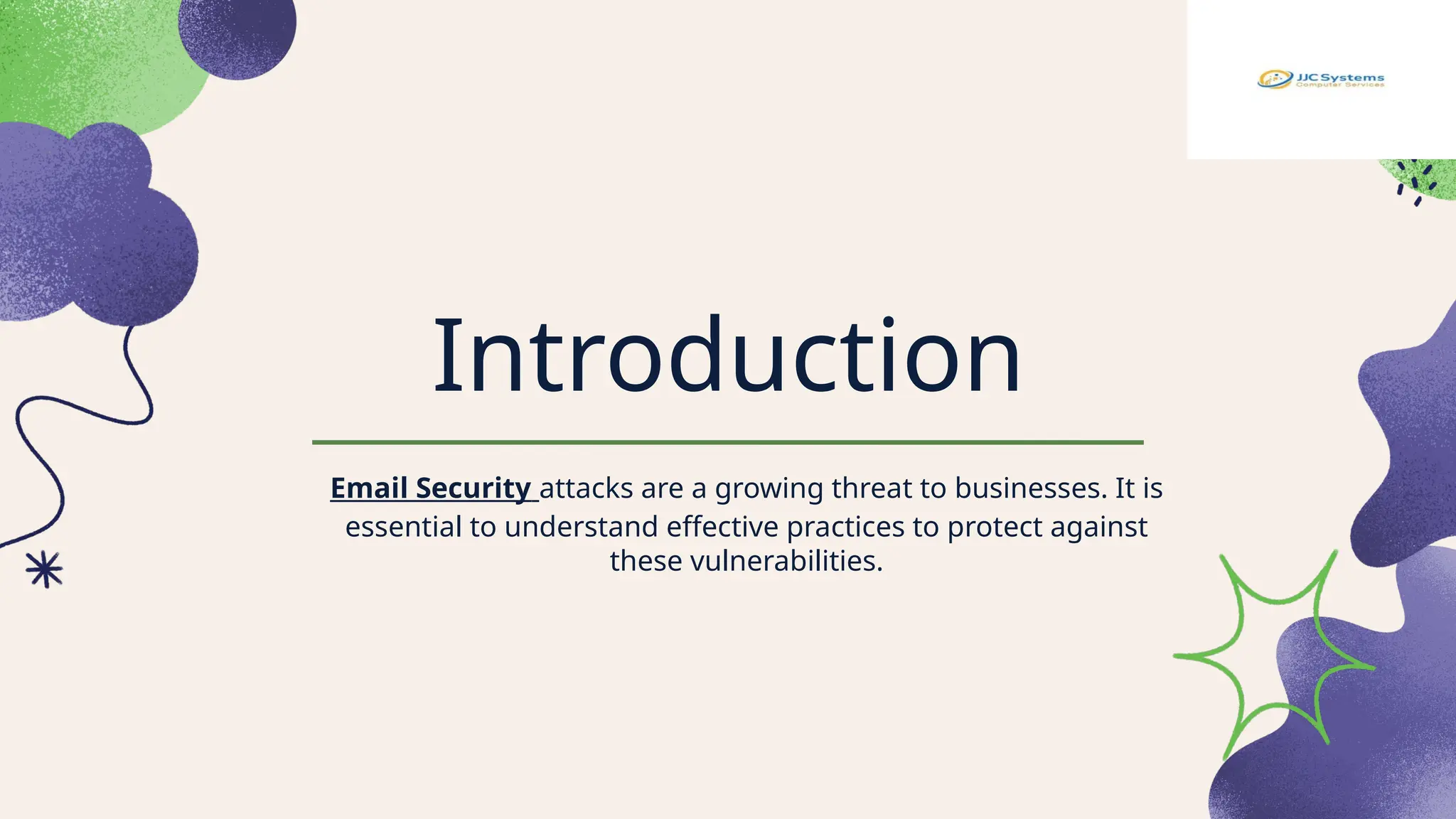 Introduction
Email Security attacks are a growing threat to businesses. It is
essential to understand effective practices to protect against
these vulnerabilities.
 