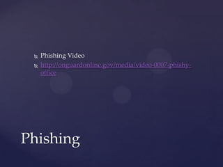  Phishing Video
 http://onguardonline.gov/media/video-0007-phishy-
office
Phishing
 