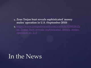  Zeus Trojan bust reveals sophisticated 'money
mules' operation in U.S. (September 2010)
 https://www.computerworld.com/s/article/9189038/Ze
us_Trojan_bust_reveals_sophisticated_money_mules_
operation_in_U.S
In the News
 