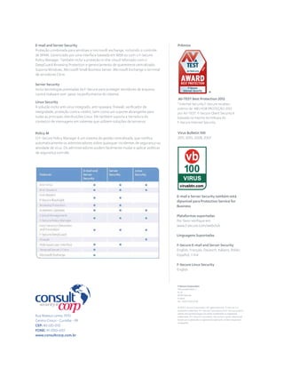 E-mail and Server Security
Proteção combinada para windows e microsoft exchange, incluindo o controle
de SPAM. Gerenciado por uma interface baseada em WEB ou com o F-Secure
Policy Manager. Também inclui a proteção in-the-cloud reforçado com o
DeepGuard Browsing Protection e gerenciamento de quarentena centralizado.
Suporta Windows, Microsoft Small Business Server, Microsoft Exchange e terminal
de servidores Citrix.
Server Security
Inclui tecnologias premiadas da F-Secure para proteger servidores de arquivos
contra malware sem pesar na performance do sistema.
Linux Security
A solução inclui anti-vírus integrado, anti-spyware, ﬁrewall, veriﬁcador de
integridade, proteção contra rootkit, bem como um suporte abrangente para
todas as principais distribuições Linux. Ele também suporta a Varredura do
conteúco de mensagens em sistemas que utilizem soluções de terceiros.
Policy M
O F-Secure Policy Manager é um sistema de gestão centralizada, que notiﬁca
automaticamente os administradores sobre quaisquer incidentes de segurança ou
atividade de vírus. Os administradores podem facilmente mudar e aplicar politicas
de segurança com ele.
Prêmios
Virus Bulletin 100
2011, 2010, 2008, 2007
E-mail e Server Security também está
diponível para Protection Service for
Business
Plataformas suportadas
Por favor veriﬁque em:
www.f-secure.com/webclub
Linguagens Suportadas
F-Secure E-mail and Server Security
English, Français, Deutsch, Italiano, Polski,
Español,
F-Secure Linux Security
English
F-Secure Corporation
Tammasaarenkatu 7
PL 24
00181 Helsinki
Finland
Tel. +358 9 2520 0700
© 2012 F-Secure Corporation. All rights reserved. "F-Secure" is a
registered trademark of F-Secure Corporation and F-Secure product
names and symbols/logos are either trademarks or registered
trademarks of F-Secure Corporation. All product names referenced
herein are trademarks or registered trademarks of their respective
companies.
Rua Mateus Leme, 1970
Centro Cívico - Curitiba - PR
CEP: 80.530-010
FONE: 41-3350-6151
www.consultcorp.com.br
V-TEST Best Protection 2012
*
* Internet Security F-Secure recebeu
prêmio de MELHOR PROTEÇÃO 2012
por AV-TEST. F-Secure Client Security é
baseada na mesma tecnologia do
F-Secure Internet Security.
A
 