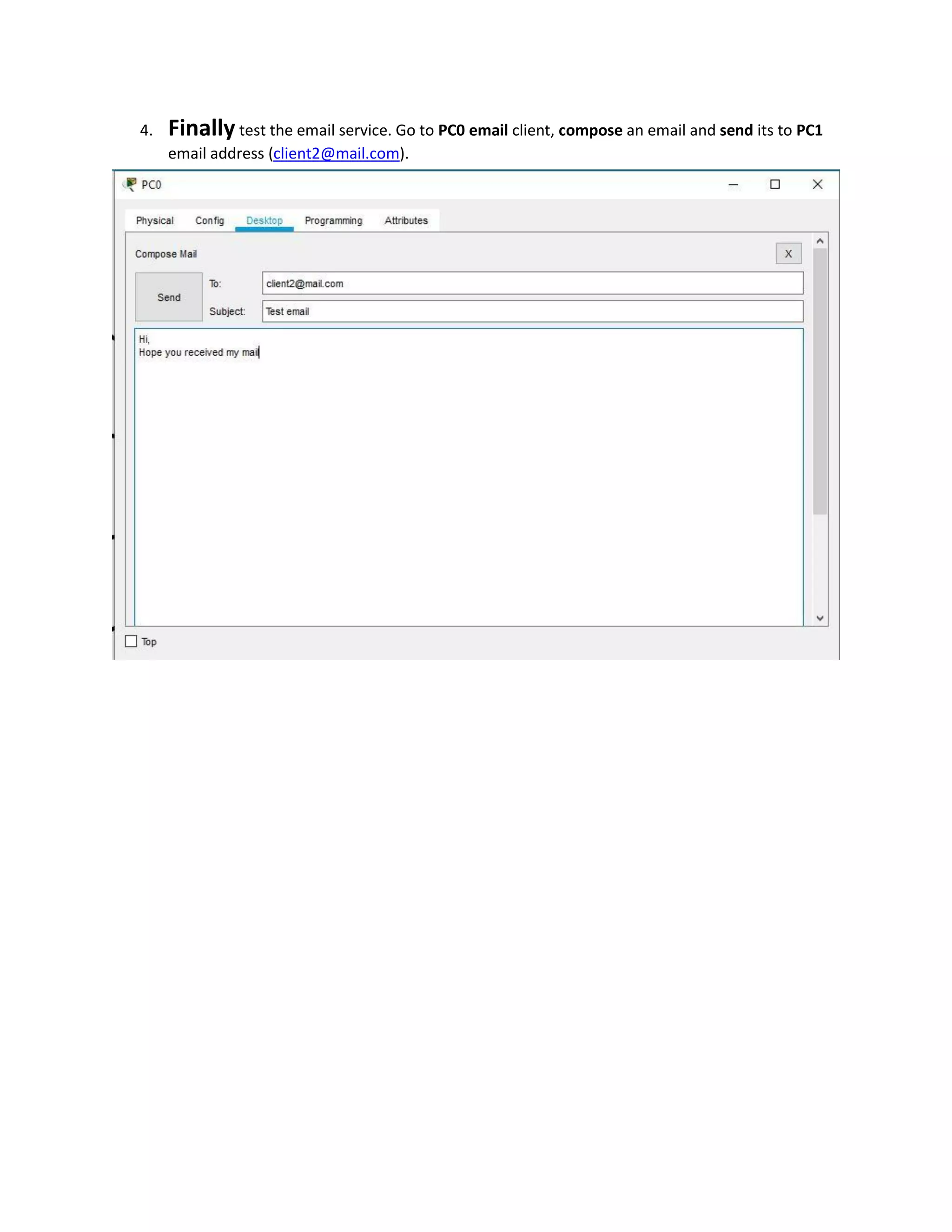 4. Finally test the email service. Go to PC0 email client, compose an email and send its to PC1
email address (client2@mail.com).
 