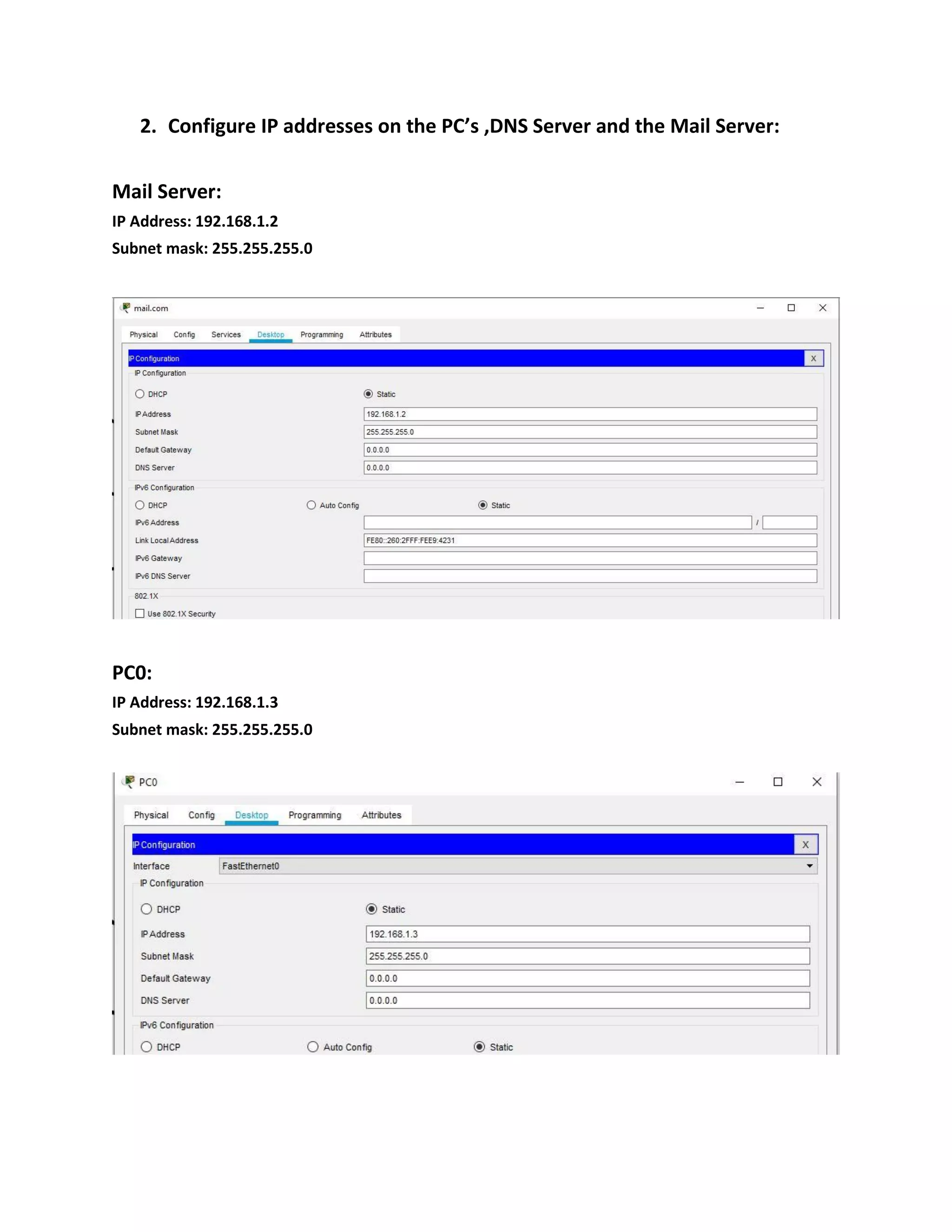 2. Configure IP addresses on the PC’s ,DNS Server and the Mail Server:
Mail Server:
IP Address: 192.168.1.2
Subnet mask: 255.255.255.0
PC0:
IP Address: 192.168.1.3
Subnet mask: 255.255.255.0
 