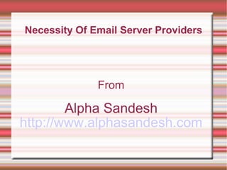 Necessity Of Email Server Providers




              From

        Alpha Sandesh
http://www.alphasandesh.com
 
