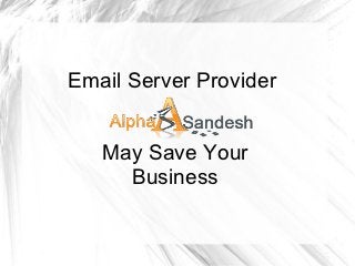 Email Server Provider


   May Save Your
     Business
 