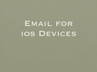 Email for
ios Devices
 
