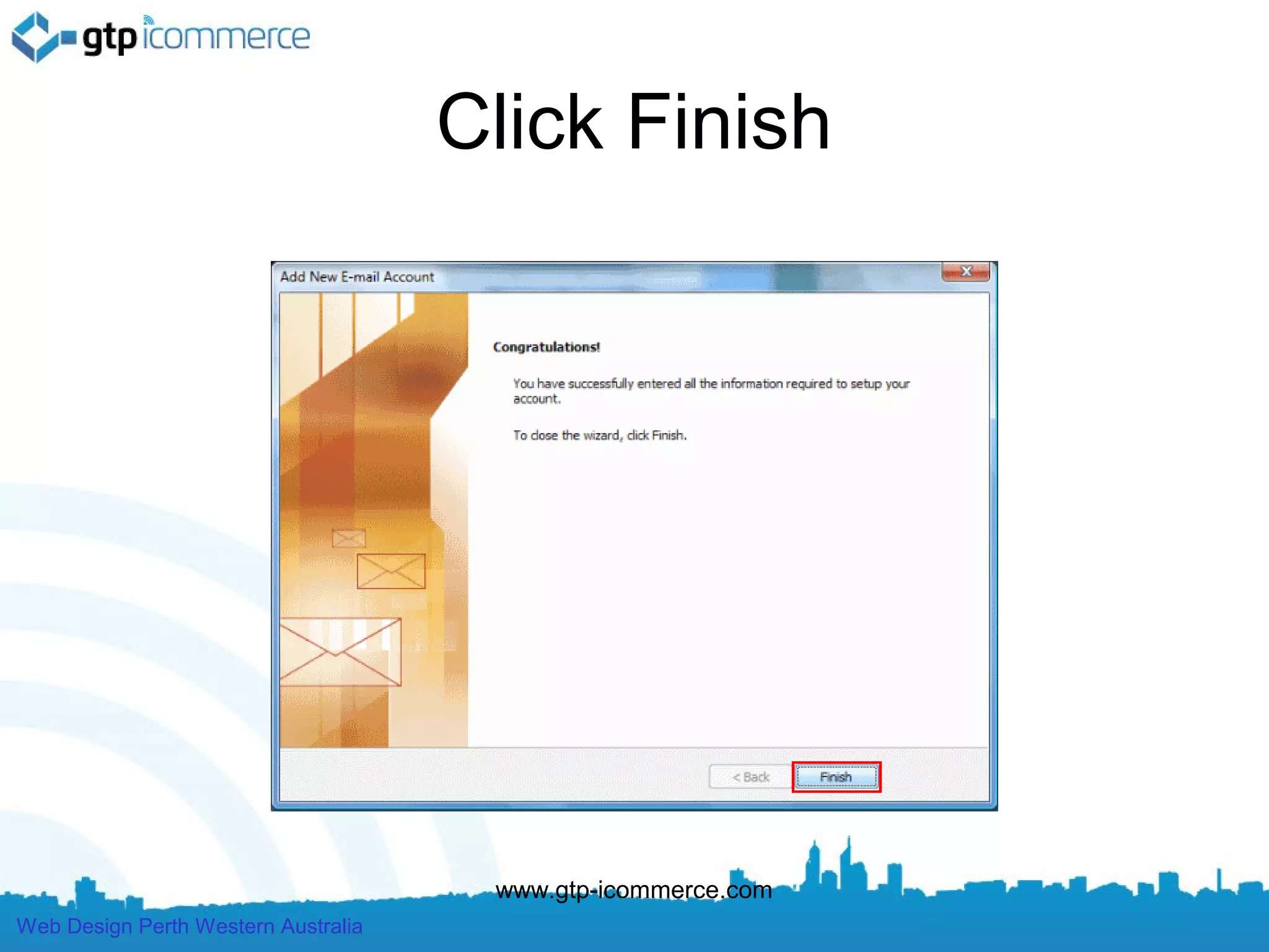 Click Finish




                                      www.gtp-icommerce.com
Web Design Perth Western Australia
 