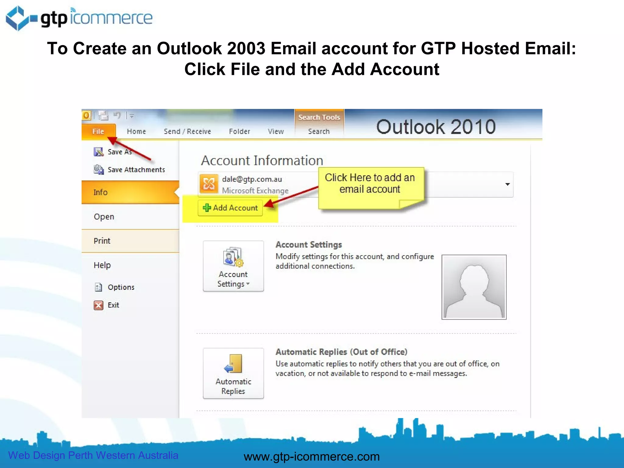 To Create an Outlook 2003 Email account for GTP Hosted Email:
                       Click File and the Add Account




Web Design Perth Western Australia   www.gtp-icommerce.com
 