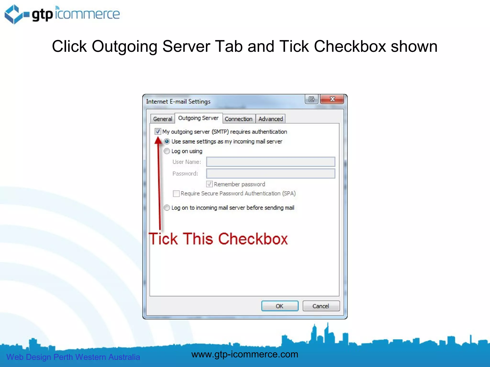 Click Outgoing Server Tab and Tick Checkbox shown




Web Design Perth Western Australia   www.gtp-icommerce.com
 
