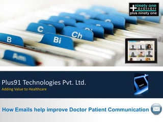 Plus91 Technologies Pvt. Ltd.
Adding Value to Healthcare




How Emails help improve Doctor Patient Communication
 