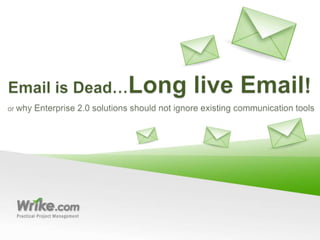 Email is Dead…Long live Email! or whyEnterprise 2.0 solutions should not ignore existing communication tools 
