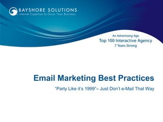 Email Marketing Best Practices
“Party Like it’s 1999”– Just Don’t e-Mail That Way
 