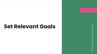 Set Relevant Goals
Email
&
SMS
Campaign
Development1
 