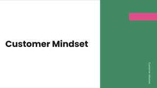 Customer Mindset
Customer
Mindset
 