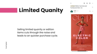 Examples
Limited Quanity
Selling limited quanity or edition
items cuts through the noise and
leads to an quicker purchase cycle.
 