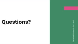Email
&
SMS
Campaign
Development
Questions?
 