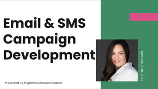 Email & SMS
Campaign
Development
January
20th,
2023
Presented by Stephanie Maassen Deason
 