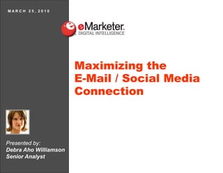 MARCH 25, 2010

Maximizing the
E-Mail / Social Media
Connection

Presented by:
Debra Aho Williamson
Senior Analyst

 
