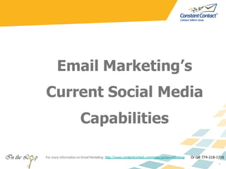 Email Marketing’s
Current Social Media
                       Capabilities

For more information on Email Marketing http://www.constantcontact.com/index.jsp?pn=intheloop   Or call 774-218-1716
                                                                                                                1
 