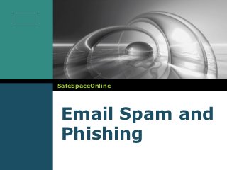 LOGO




       SafeSpaceOnline




        Email Spam and
        Phishing
 