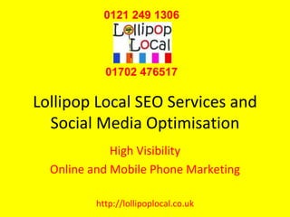 Lollipop Local SEO Services and Social Media Optimisation High Visibility Online and Mobile Phone Marketing http://lollipoplocal.co.uk 01702 476517 0121 249 1306 
