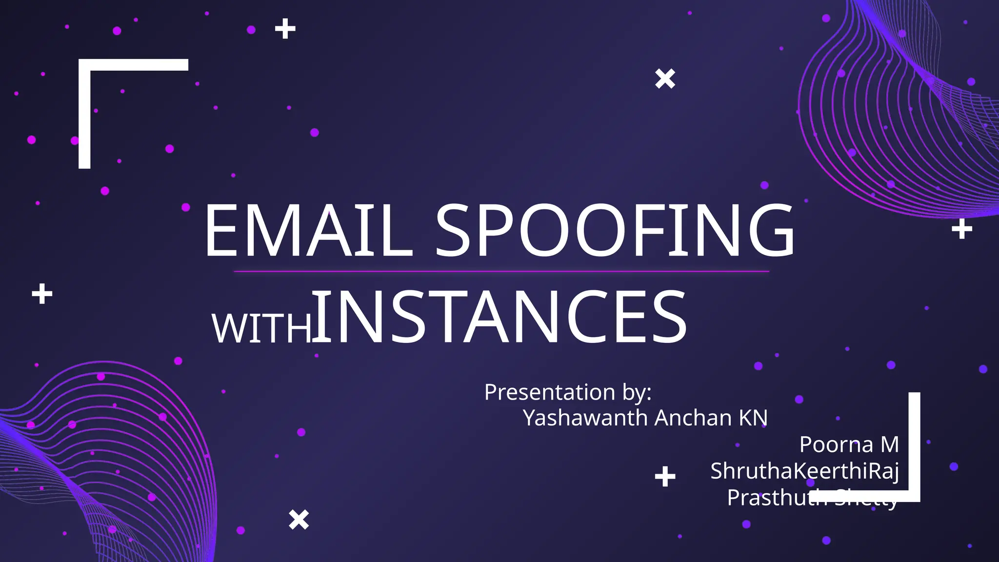 EMAIL SPOOFING
INSTANCES
Yashawanth Anchan KN
Poorna M
ShruthaKeerthiRaj
Prasthuth Shetty
WITH
Presentation by:
 