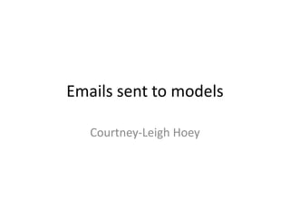 Emails sent to models
Courtney-Leigh Hoey
 