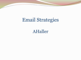 Email Strategies
AHaller
 