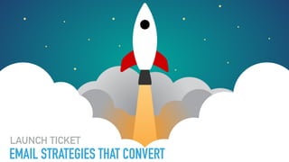 EMAIL STRATEGIES THAT CONVERT
LAUNCH TICKET
 