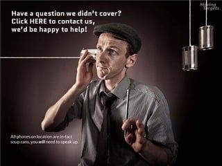 All phones on location are in-fact
soup cans, you will need to speak up.
 