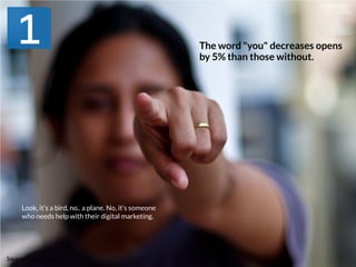 The word "you" decreases opens
by 5% than those without.
Source: Get Sidekick
Look, it’s a bird, no.. a plane. No, it’s someone
who needs help with their digital marketing.
 