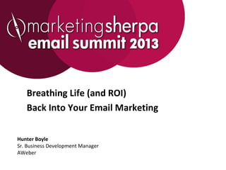 Breathing Life (and ROI)
   Back Into Your Email Marketing

Hunter Boyle
Sr. Business Development Manager
AWeber
 