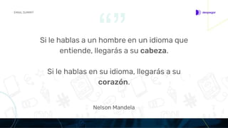EMAIL SUMMIT
Nelson Mandela
“”Si le hablas a un hombre en un idioma que
entiende, llegarás a su cabeza.
Si le hablas en su idioma, llegarás a su
corazón.
 