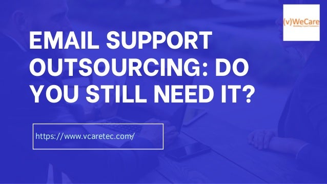 EMAIL SUPPORT
OUTSOURCING: DO
YOU STILL NEED IT?
https://www.vcaretec.com/
 