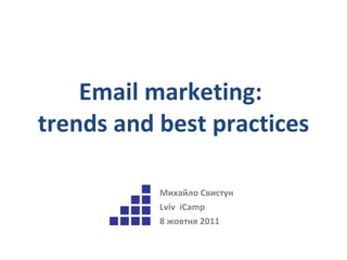 Email marketing:   trends and best practices Михайло Свистун Lviv  iCamp 8  жовтня  2011 