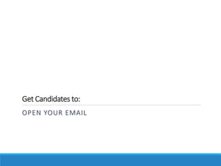 Get Candidates to:
OPEN YOUR EMAIL
 