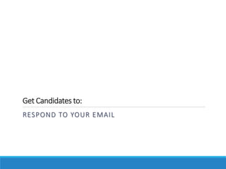 Get Candidates to:
RESPOND TO YOUR EMAIL
 