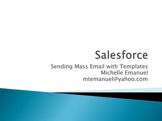 Sending Mass Email with Templates
Michelle Emanuel
mtemanuel@yahoo.com

 