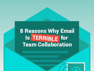 8 Reasons Why Email
Is for
Team Collaboration
TERRIBLE
 