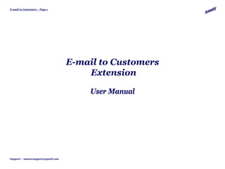 E-mail to Customers – Page 1




                                    E-mail to Customers
                                        Extension

                                        User Manual




Support – amastysupport@gmail.com
 